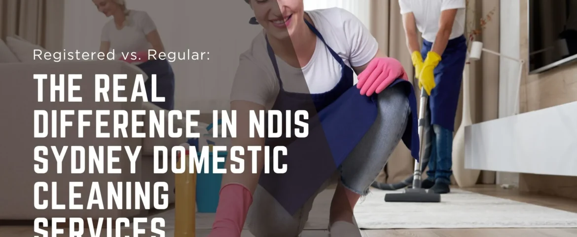 The Real Difference in NDIS Sydney Domestic Cleaning Services