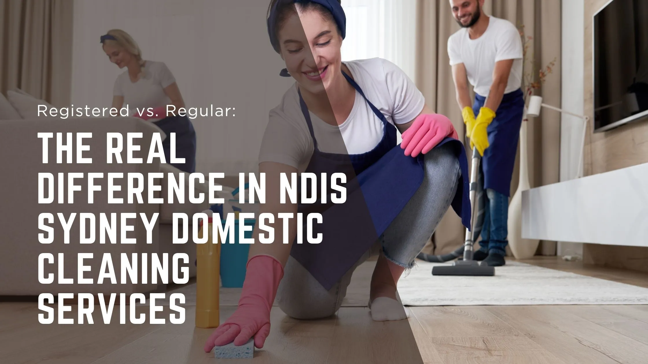The Real Difference in NDIS Sydney Domestic Cleaning Services